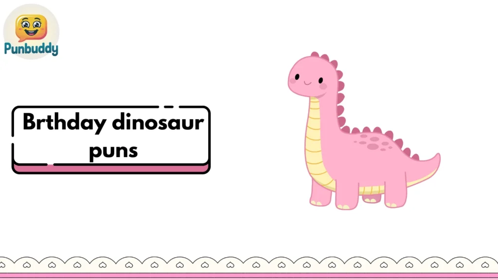Brthday dinosaur puns